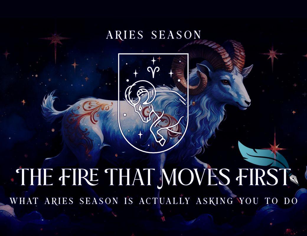 Aries Season: The Fire That Moves First