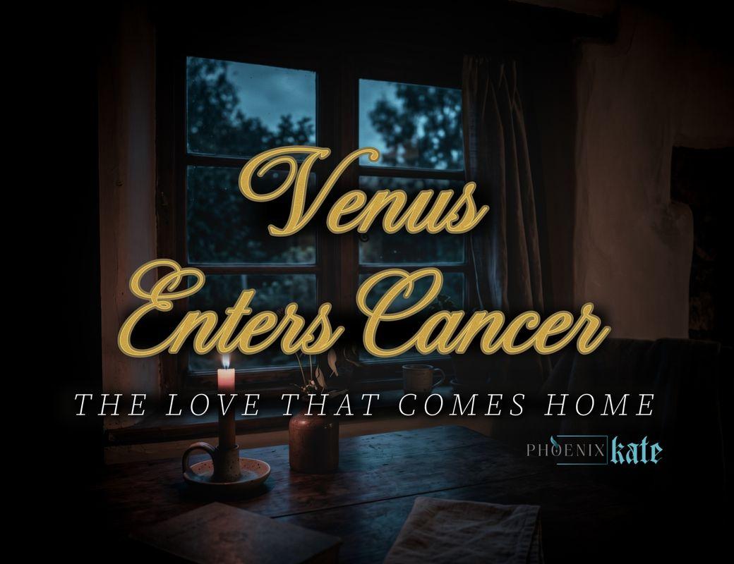 Venus Enters Cancer: The Love That Comes Home