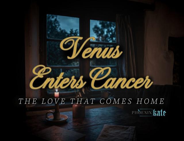 Venus Enters Cancer: The Love That Comes Home