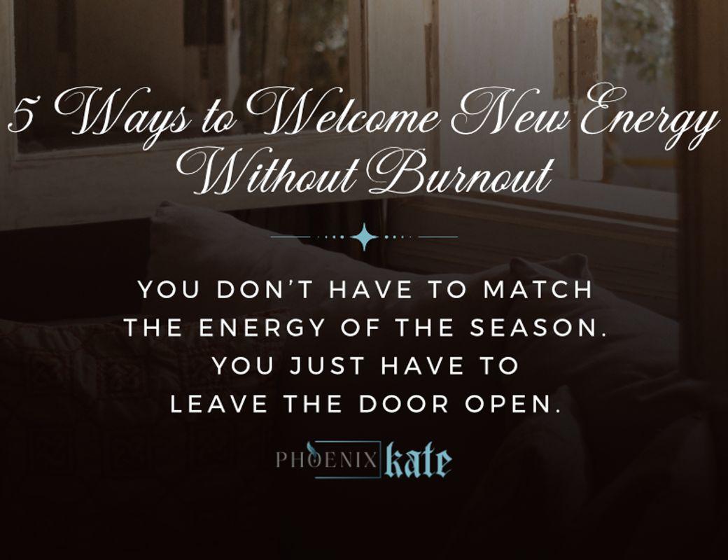 5 Ways to Welcome New Energy Without Burnout